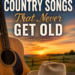 10 Country Songs That Never Get Old
